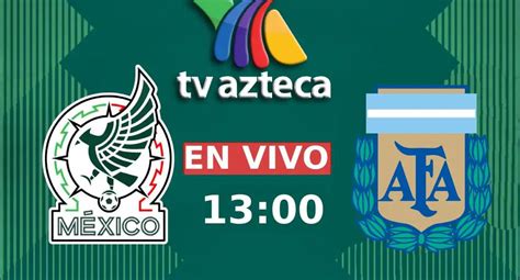 argentina vs méxico tv azteca